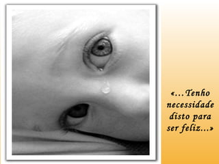 «…Tenho necessidade disto para ser feliz...» 