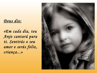 Deus diz: «Em cada dia, teu Anjo cantará para ti. Sentirás o seu amor e serás feliz, criança...» 