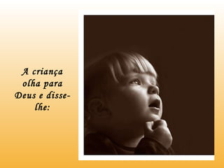 A criança olha para Deus e disse-lhe: 