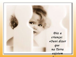 Diz a criança:  «Ouvi dizer que  na Terra existem homens maus…» 