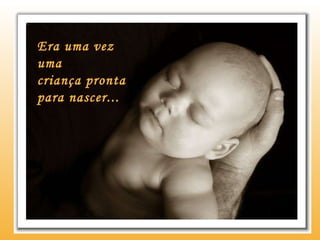 Era uma vez uma criança pronta  para nascer... 