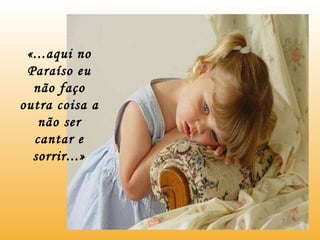 «...aqui no Paraíso eu não faço outra coisa a não ser cantar e sorrir...» 