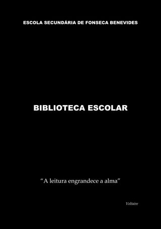 ESCOLA SECUNDÁRIA DE FONSECA BENEVIDES
BIBLIOTECA ESCOLAR
“A leitura engrandece a alma”
Voltaire
 