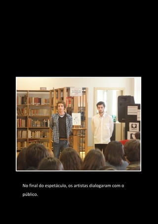 No final do espetáculo, os artistas dialogaram com o
público.
 