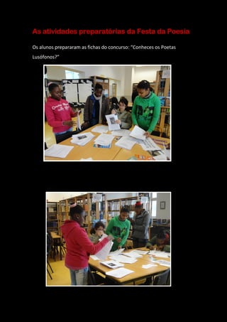 As atividades preparatórias da Festa da Poesia
Os alunos prepararam as fichas do concurso: “Conheces os Poetas
Lusófonos?”
 