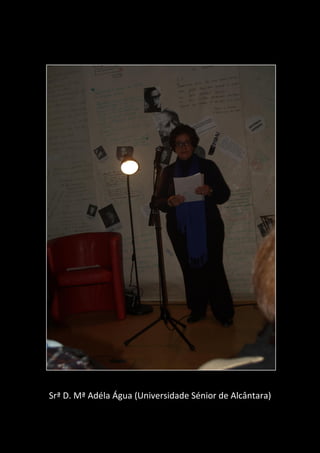 Srª D. Mª Adéla Água (Universidade Sénior de Alcântara)
 
