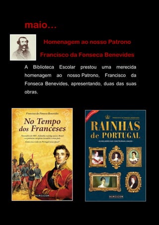 maio…
Homenagem ao nosso Patrono
Francisco da Fonseca Benevides
A Biblioteca Escolar prestou uma merecida
homenagem ao nosso Patrono, Francisco da
Fonseca Benevides, apresentando, duas das suas
obras.
 