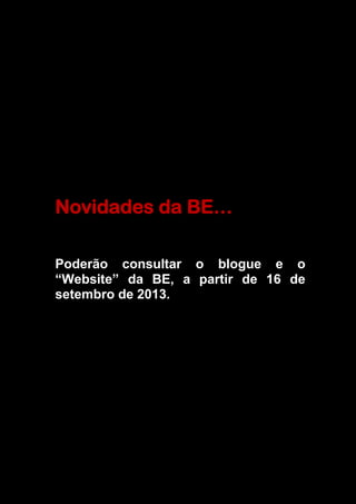 Novidades da BE…
Poderão consultar o blogue e o
“Website” da BE, a partir de 16 de
setembro de 2013.
 