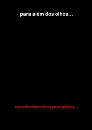 para além dos olhos…
acontecimentos passados...
 
