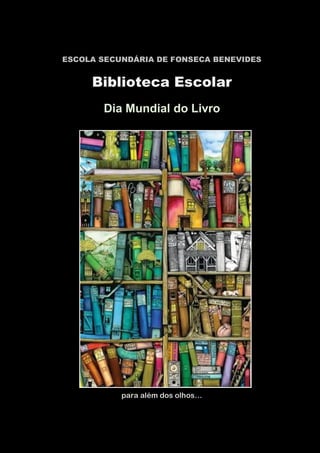 ESCOLA SECUNDÁRIA DE FONSECA BENEVIDES
Biblioteca Escolar
Dia Mundial do Livro
para além dos olhos…
 