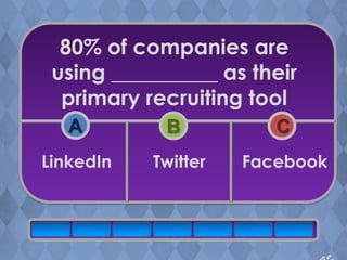 80% of companies are
 using __________ as their
  primary recruiting tool
   A        B           C
LinkedIn   Twitter   Facebook
 