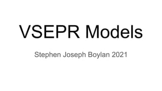 VSEPR Models
Stephen Joseph Boylan 2021
 