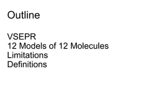 Outline
VSEPR
12 Models of 12 Molecules
Limitations
Definitions
 