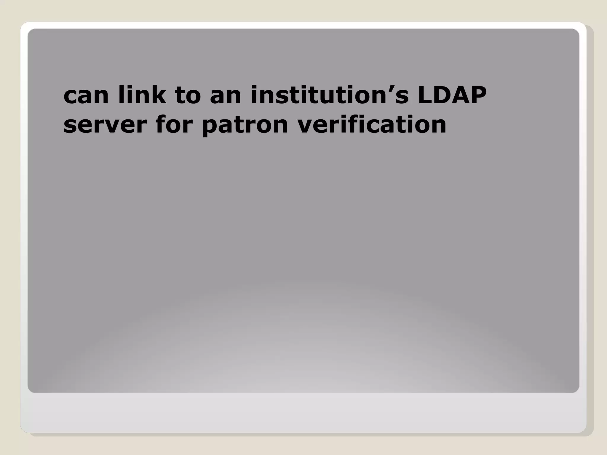 can link to an institution’s LDAP server for patron verification  