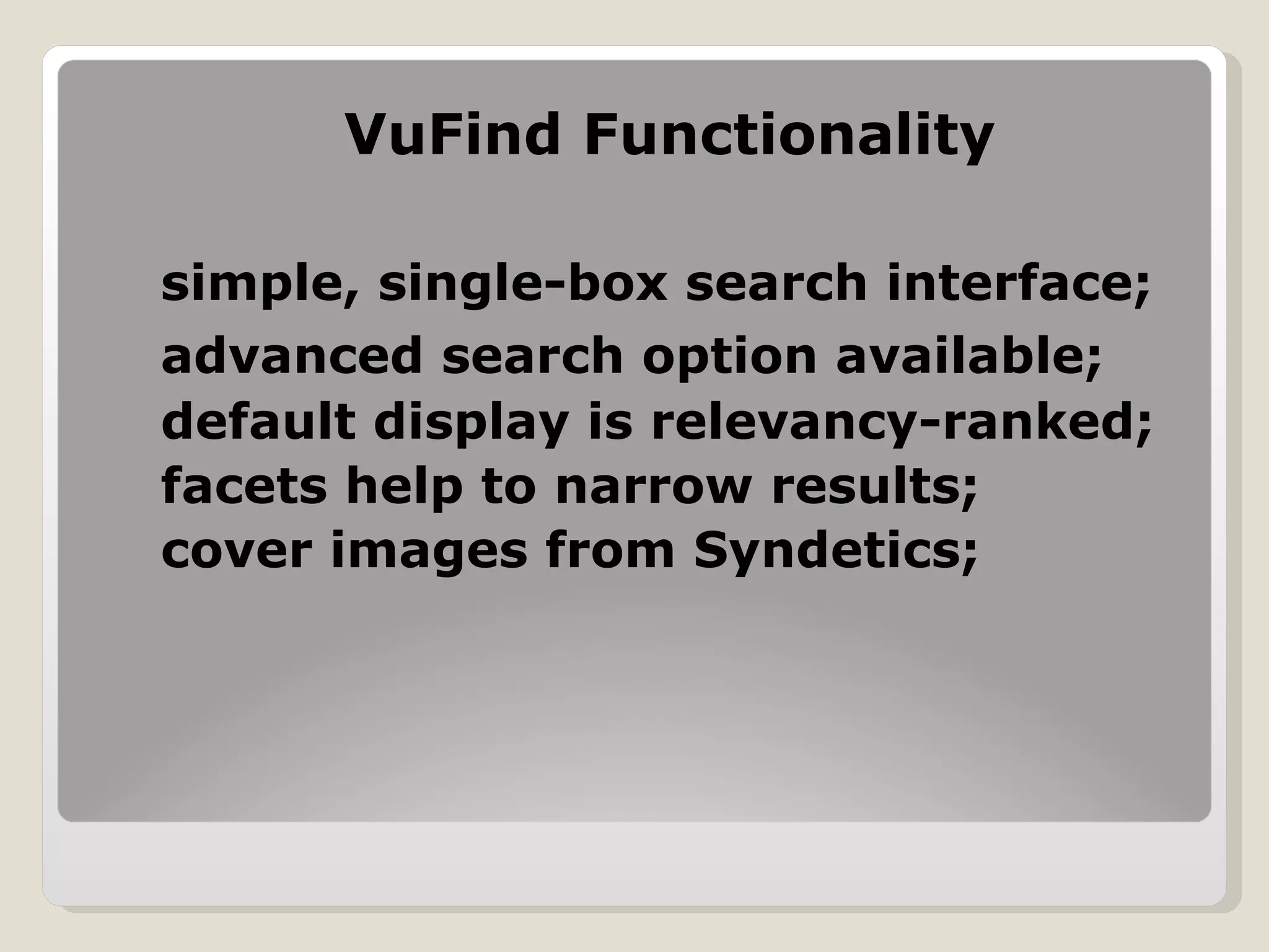 VuFind Functionality simple, single-box search interface; advanced search option available; default display is relevancy-ranked;  facets help to narrow results; cover images from Syndetics; 