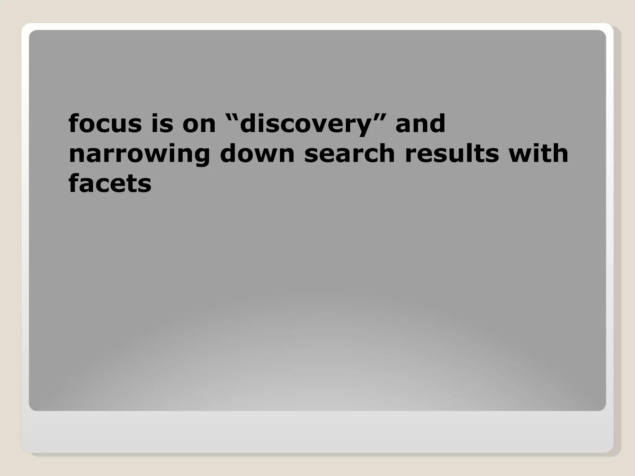 focus is on “discovery” and narrowing down search results with facets 