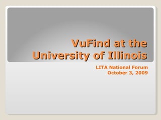 VuFind at the University of Illinois LITA National Forum October 3, 2009 