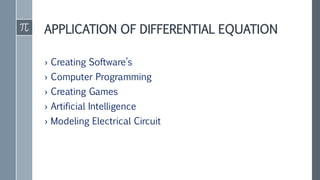 APPLICATION OF DIFFERENTIAL EQUATION
› Creating Software’s
› Computer Programming
› Creating Games
› Artificial Intelligence
› Modeling Electrical Circuit
 
