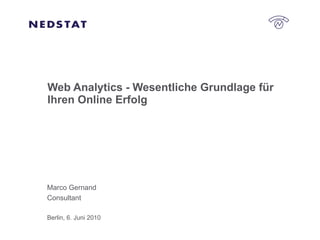 Web Analytics - Wesentliche Grundlage für Ihren Online Erfolg Marco Gernand Consultant Berlin, 6. Juni 2010 