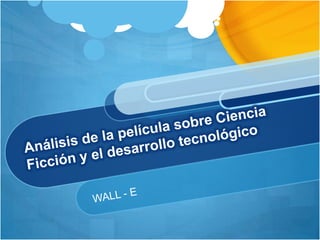 Análisis de la película sobre Ciencia Ficción y el desarrollo tecnológico WALL - E 
