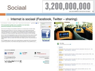 Sociaal
 Internet is sociaal (Facebook, Twitter – sharing)
 