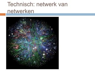 Technisch: netwerk van
netwerken
 