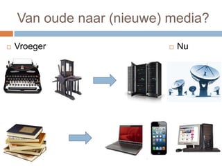 Van oude naar (nieuwe) media?
 Vroeger  Nu
 