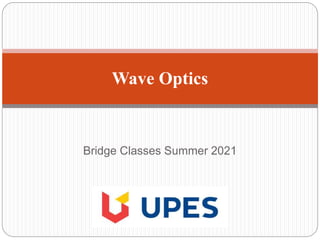 Bridge Classes Summer 2021
Wave Optics
 