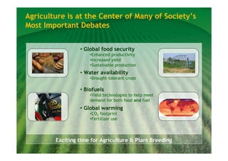 Agriculture is at the Center of Many of Society’s
Most Important Debates
Exciting time for Agriculture & Plant Breeding
• ...