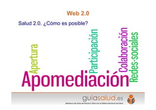 Web 2.0
Salud 2.0. ¿Cómo es posible?
 