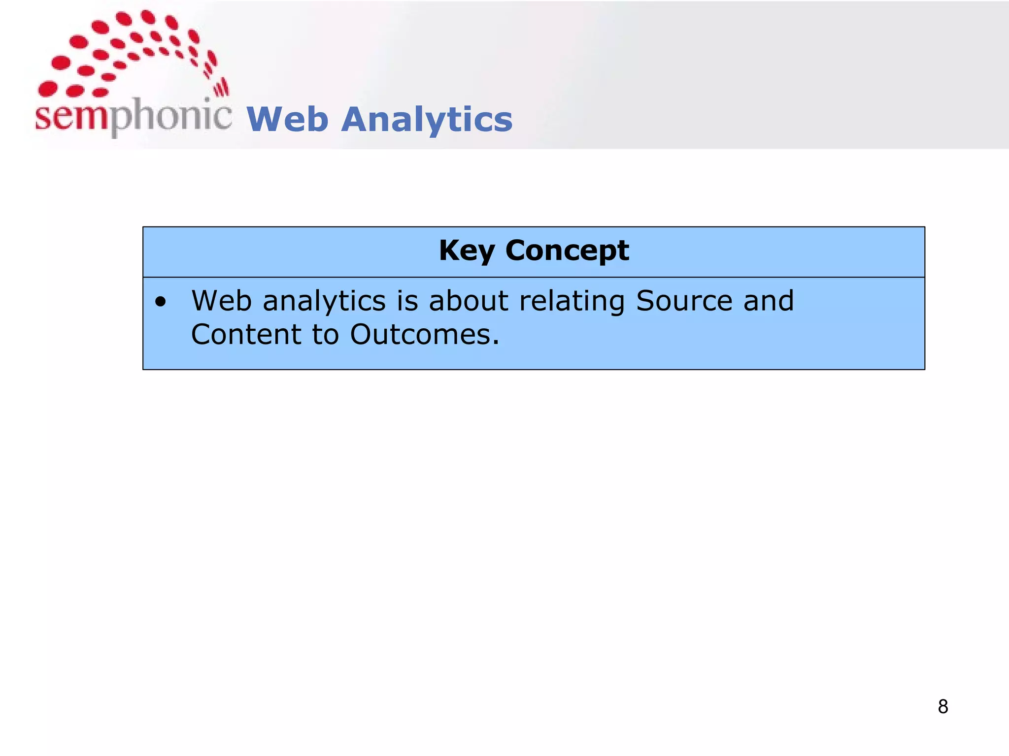 Web Analytics Web analytics is about relating Source and Content to Outcomes.  Key Concept 