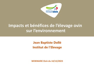 Impacts et bénéfices de l’élevage ovin
sur l’environnement
Jean Baptiste Dollé
Institut de l’Elevage
WEBINAIRE Ovin du 14/12/2023
 