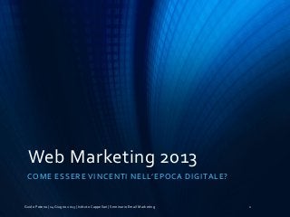 Web Marketing 2013
COME ESSERE VINCENTI NELL’EPOCA DIGITALE?
Guido Potena | 14 Giugno 2013 | Istituto Cappellari | Seminario Email Marketing 1
 