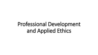 Professional Development
and Applied Ethics
 