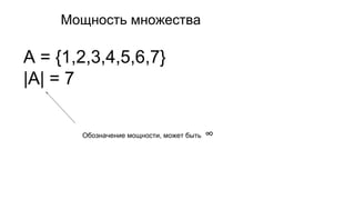 Мощность множества
A = {1,2,3,4,5,6,7}
|A| = 7
Обозначение мощности, может быть ∞
 