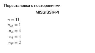 Перестановки с повторениями
MISSISSIPPI
 