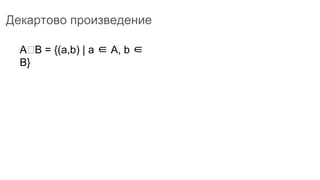 Декартово произведение
A B = {(a,b) | a ∈ A, b ∈
B}
 