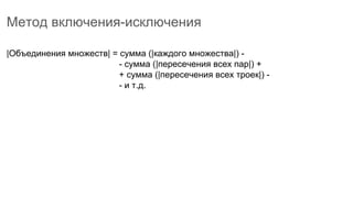 Метод включения-исключения
|Объединения множеств| = сумма (|каждого множества|) -
- сумма (|пересечения всех пар|) +
+ сумма (|пересечения всех троек|) -
- и т.д.
 