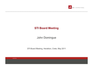 STI Board Meeting


                          John Domingue


               STI Board Meeting, Heraklion, Crete, May 2011




www.sti2.org
 