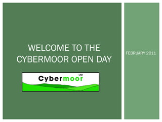 FEBRUARY 2011
WELCOME TO THE
CYBERMOOR OPEN DAY
 