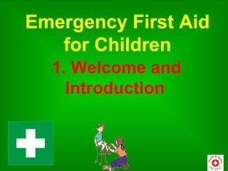 Emergency First Aid
   for Children
  1. Welcome and
    Introduction
 