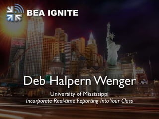 Real-Time Reporting

       DEB WENGER
 UNIVERSITY OF MISSISSIPPI
 
