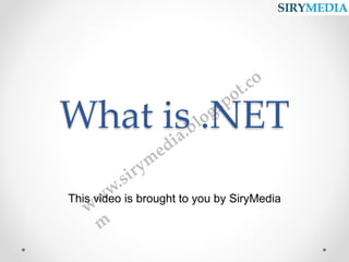 What is .NET
This video is brought to you by SiryMedia
 