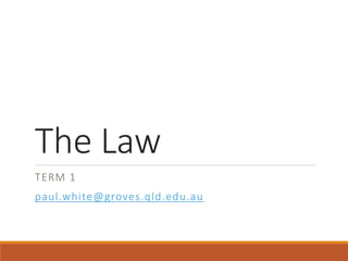 The Law
TERM 1
paul.white@groves.qld.edu.au
 