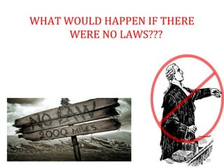 WHAT WOULD HAPPEN IF THERE
WERE NO LAWS???
20
 