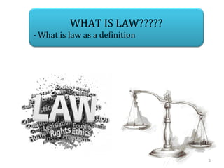 WHAT IS LAW?????
- What is law as a definition
3
 