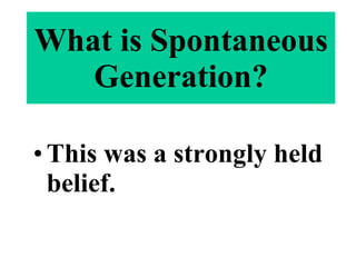 This was a strongly held belief. What is Spontaneous Generation? 