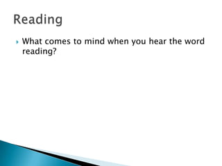 What comes to mind when you hear the word reading? Reading 