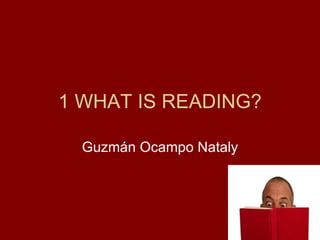 1 WHAT IS READING? Guzmán Ocampo Nataly 