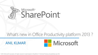 ©2012 Microsoft Corporation. All rights reserved. Content based on SharePoint 15 Technical Preview and published July 2012.
ANIL KUMAR
 